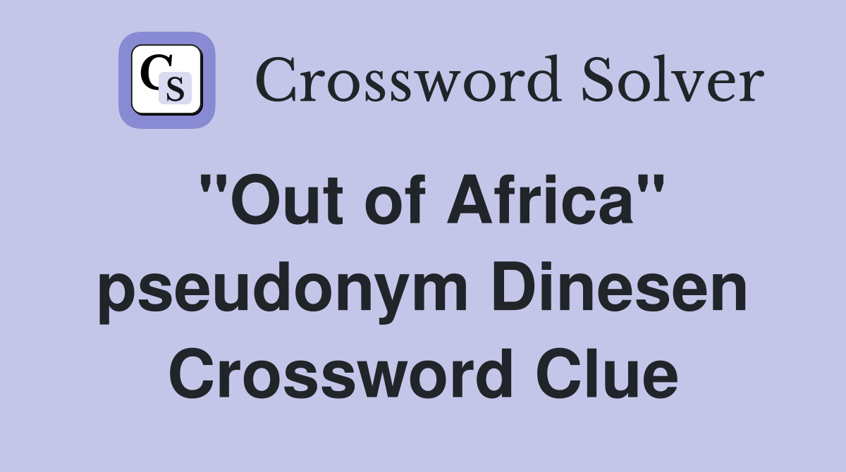 "Out of Africa" pseudonym Dinesen Crossword Clue