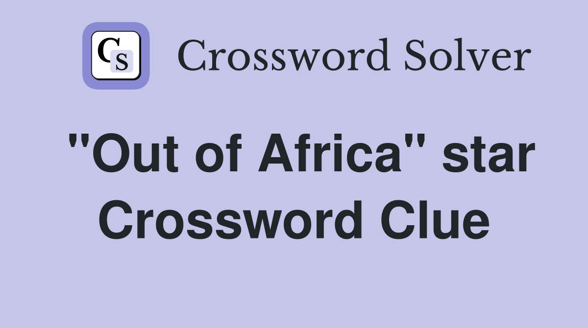 "Out of Africa" star Crossword Clue