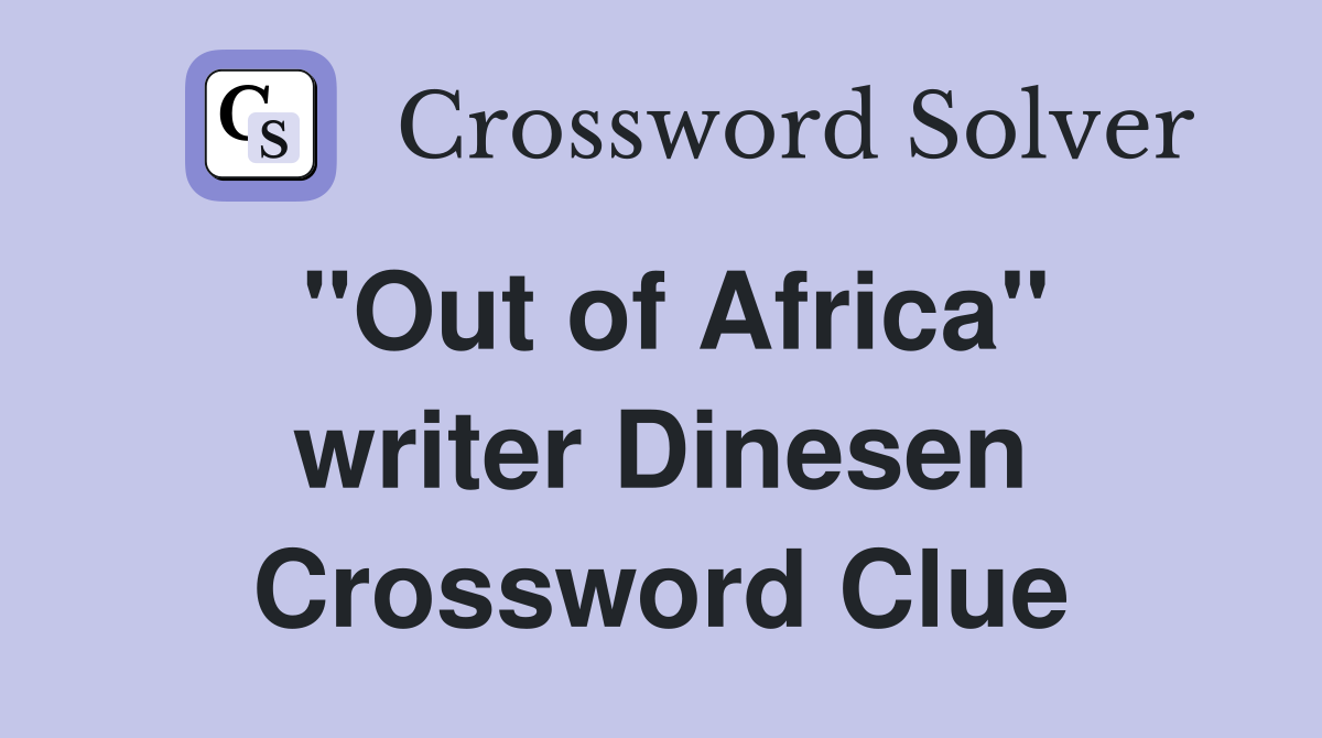"Out of Africa" writer Dinesen Crossword Clue
