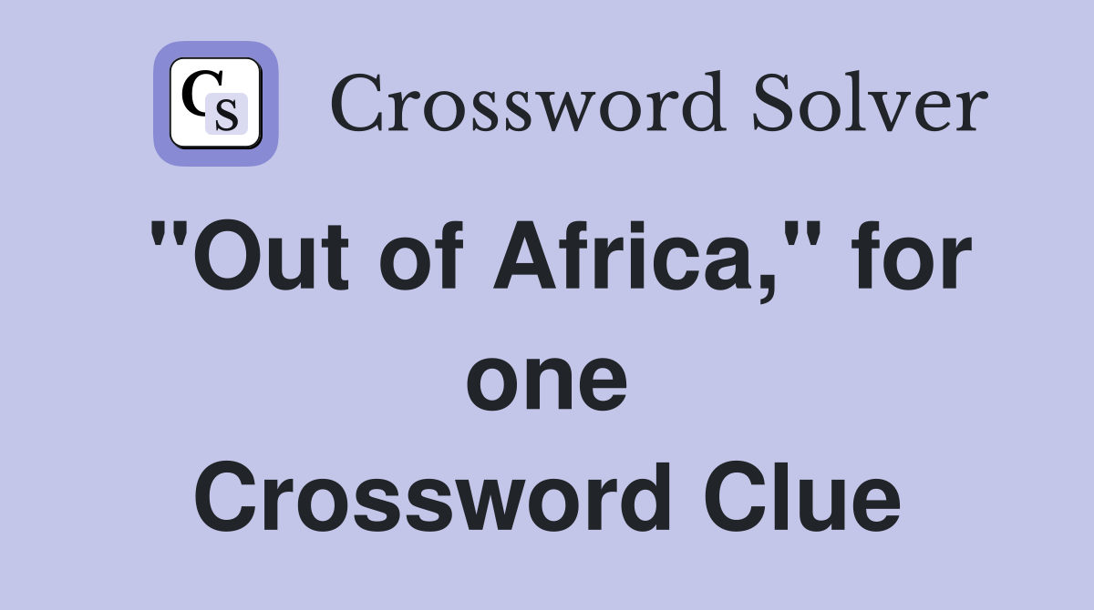 "Out of Africa," for one Crossword Clue