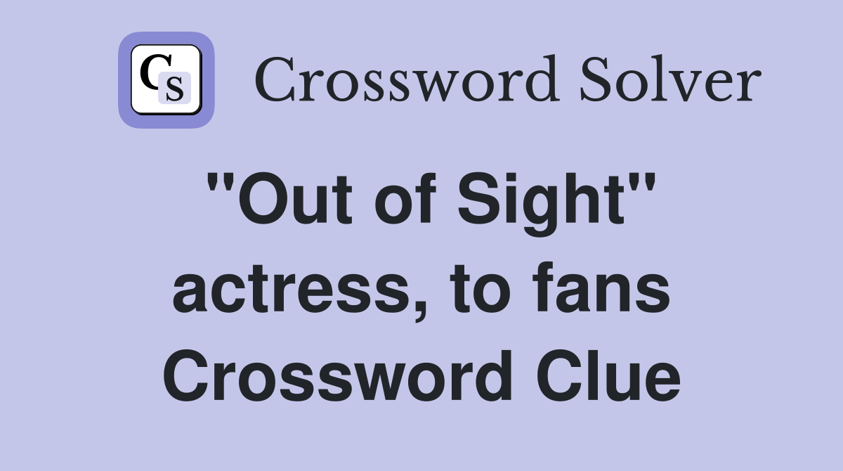 "Out of Sight" actress, to fans Crossword Clue