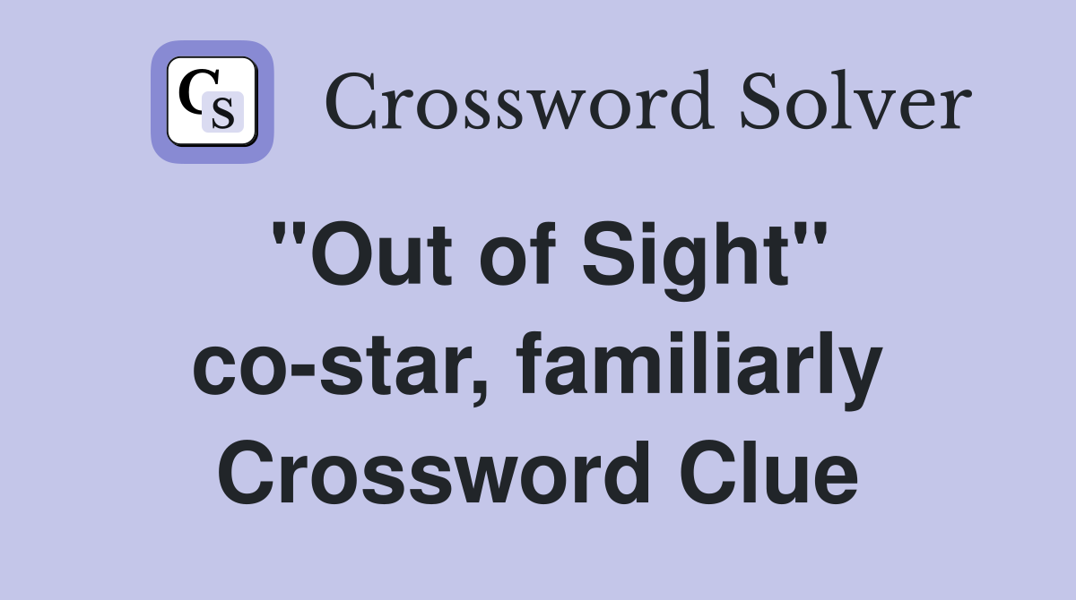 "Out of Sight" co-star, familiarly Crossword Clue