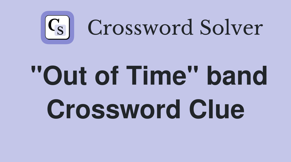 "Out of Time" band Crossword Clue
