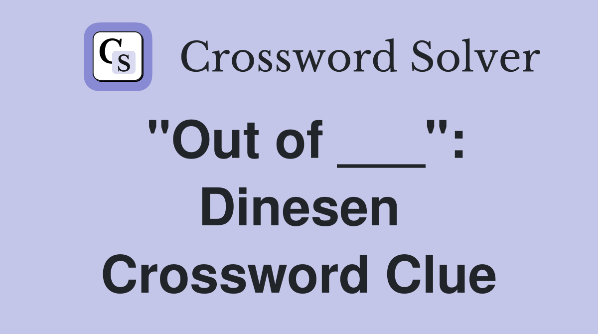 "Out of ___": Dinesen Crossword Clue