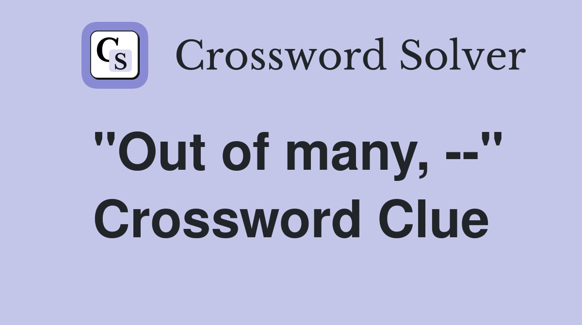 "Out of many, --" Crossword Clue