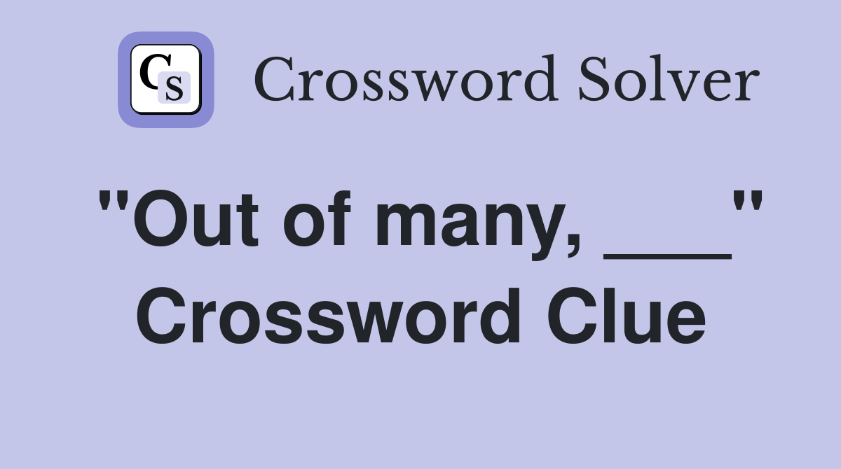 "Out of many, ___" Crossword Clue