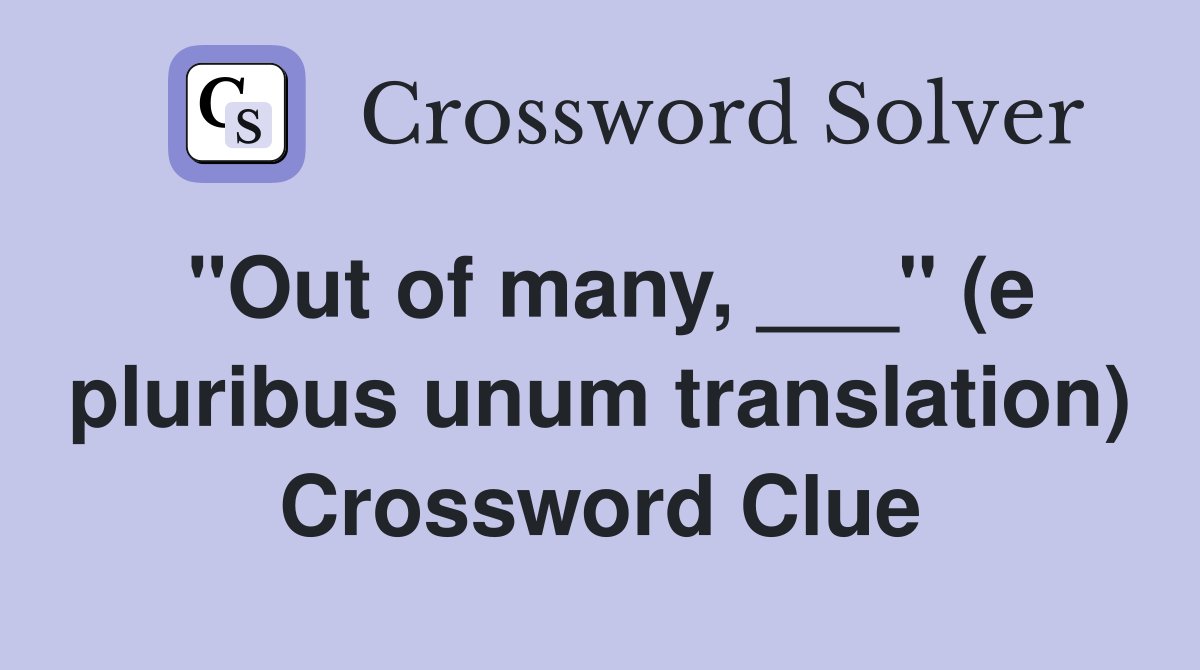"Out of many, ___" (e pluribus unum translation) Crossword Clue