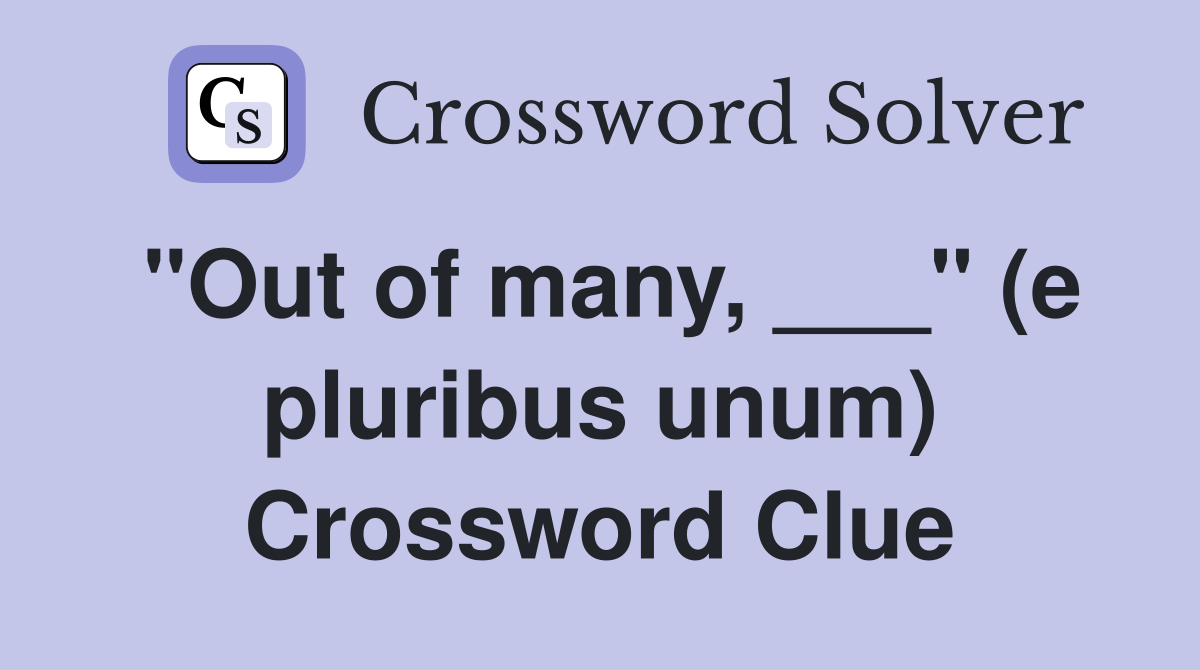 "Out of many, ___" (e pluribus unum) Crossword Clue