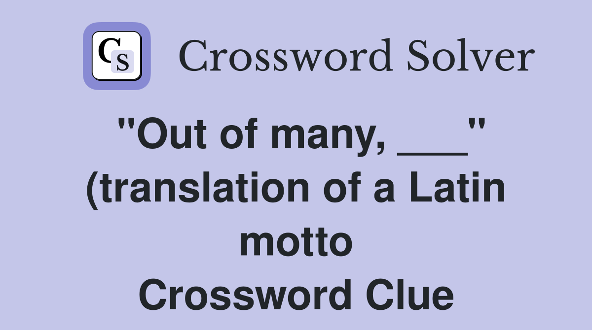 quot Out of many quot (translation of a Latin motto) Crossword Clue quot Out of many quot (translation of a Latin motto) Crossword Clue