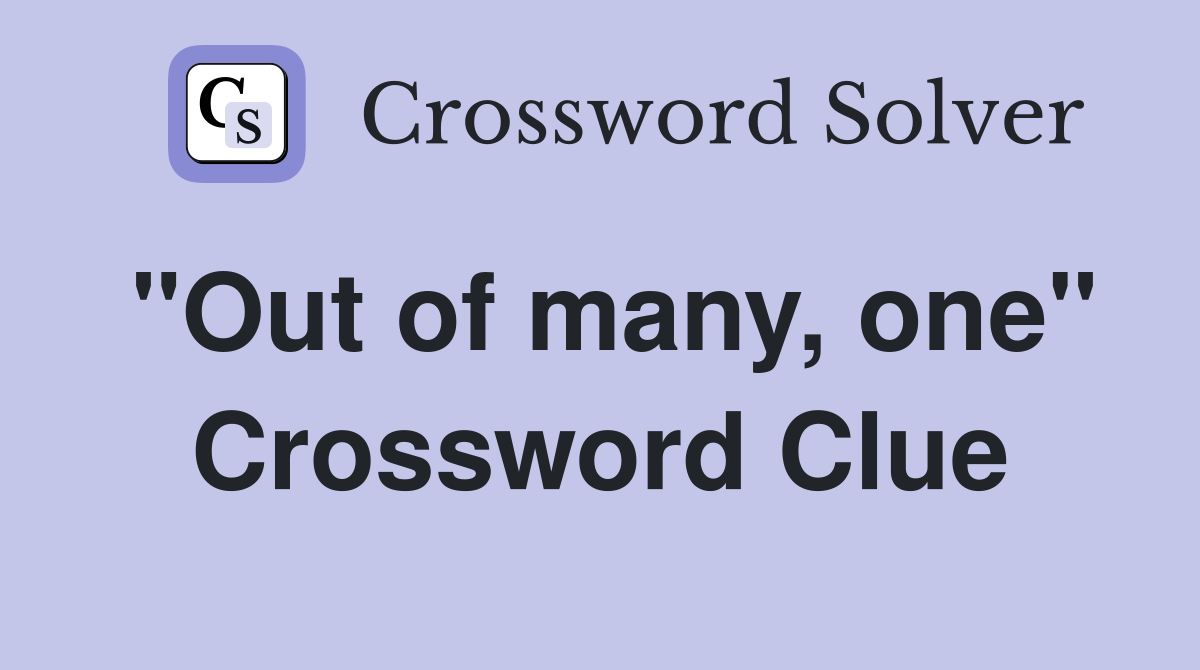 "Out of many, one" Crossword Clue