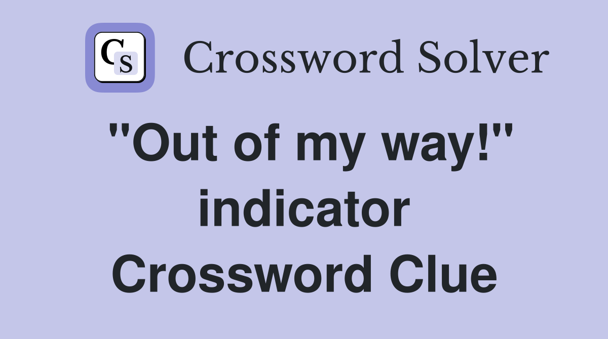 "Out of my way!" indicator Crossword Clue