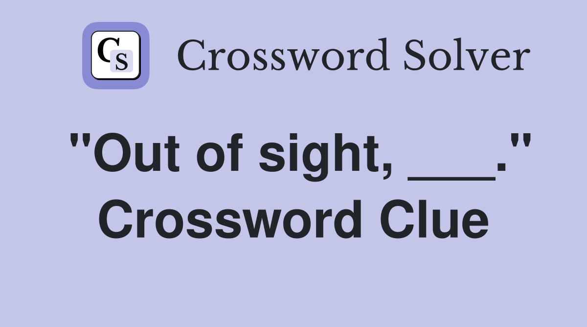 "Out of sight, ___." Crossword Clue