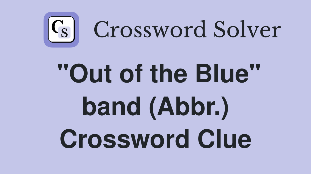 "Out of the Blue" band (Abbr.) Crossword Clue