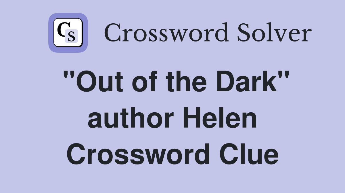 "Out of the Dark" author Helen Crossword Clue