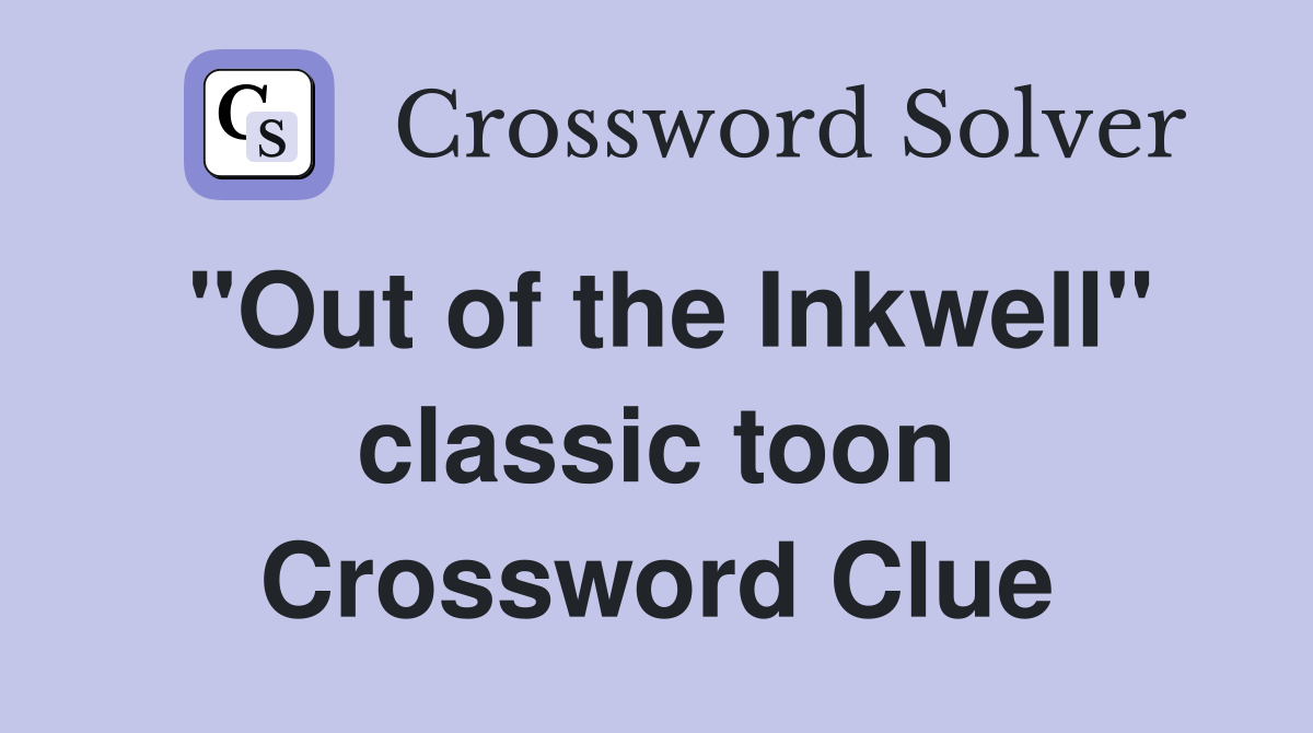"Out of the Inkwell" classic toon Crossword Clue