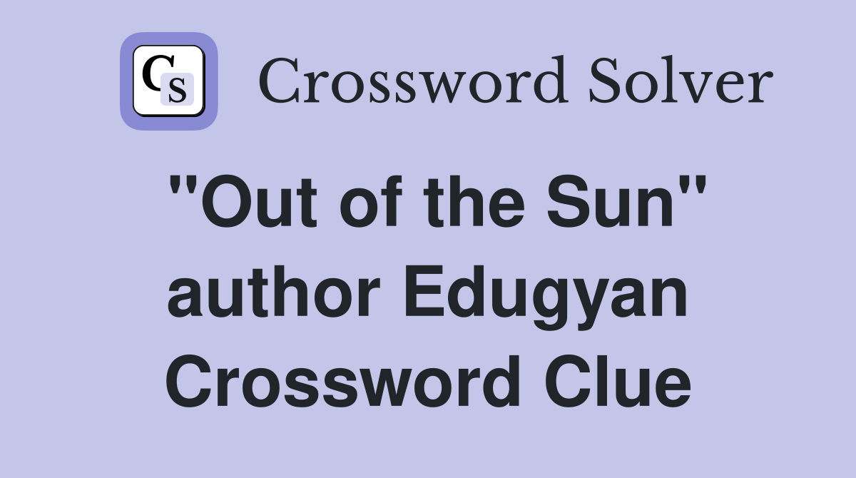 "Out of the Sun" author Edugyan Crossword Clue