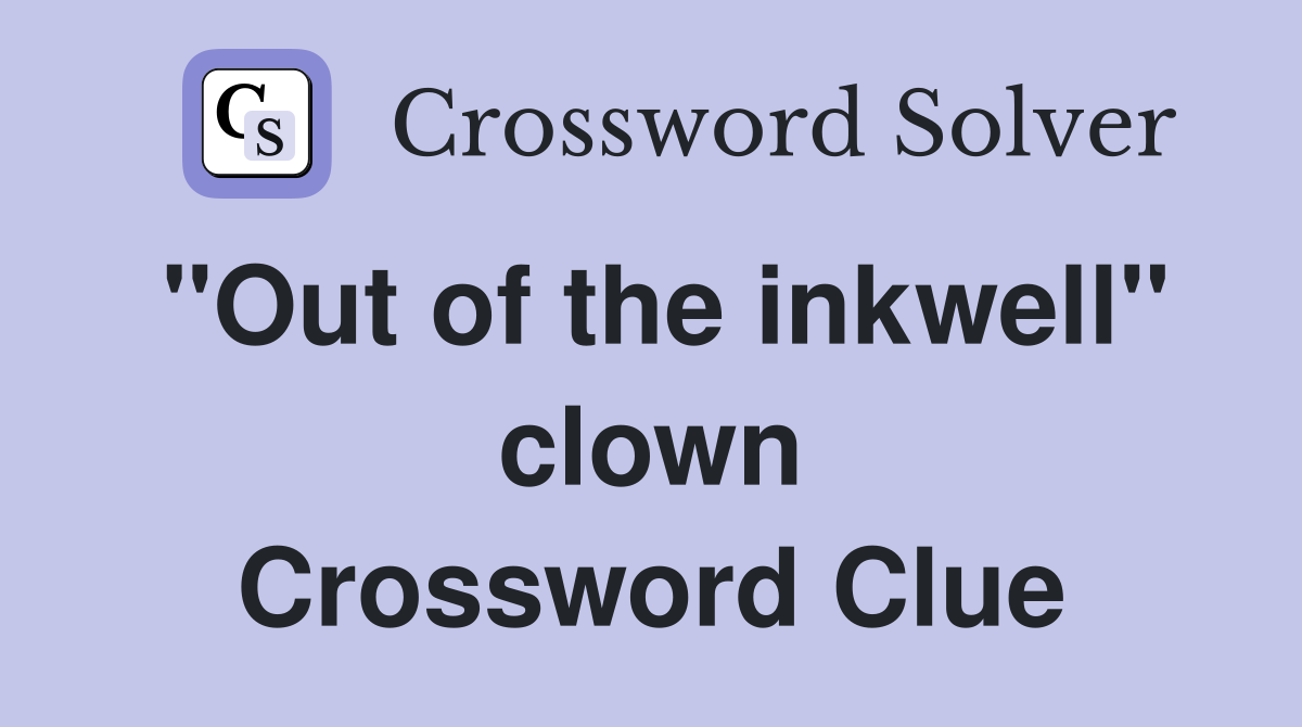 "Out of the inkwell" clown Crossword Clue