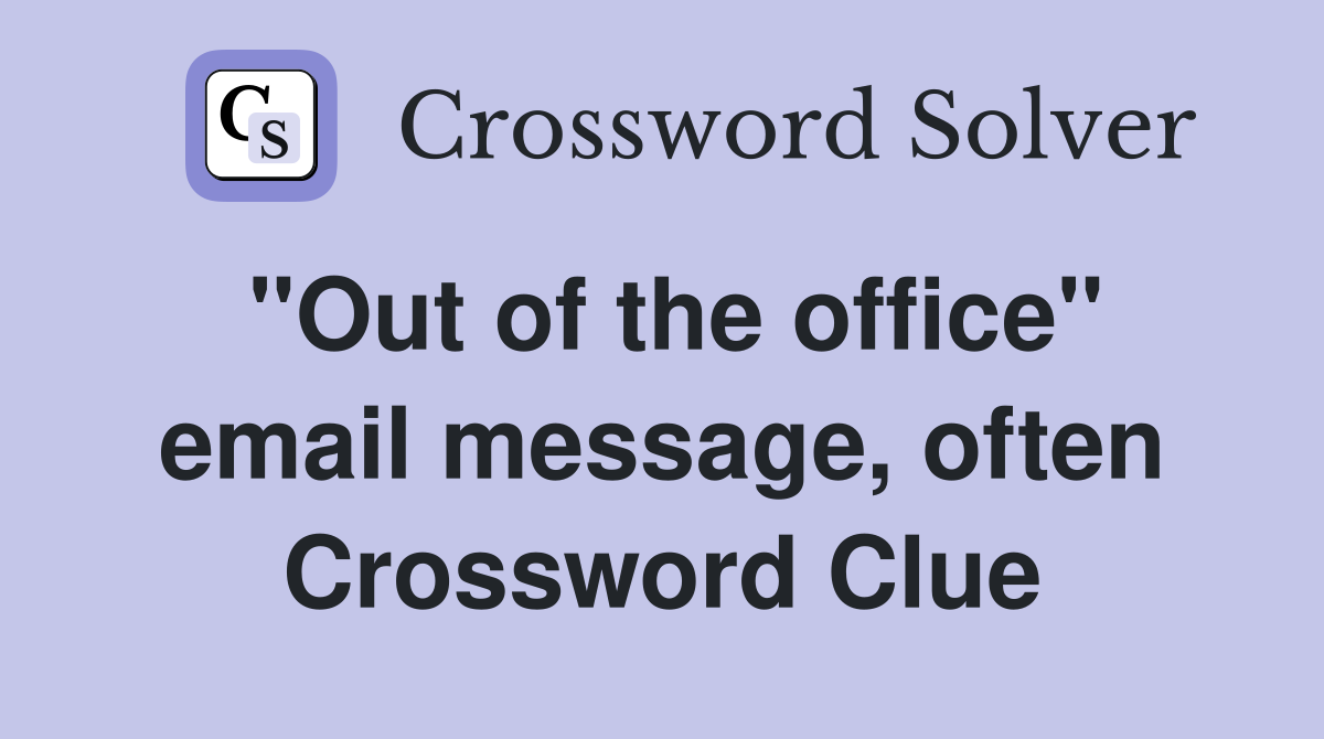 "Out of the office" email message, often Crossword Clue