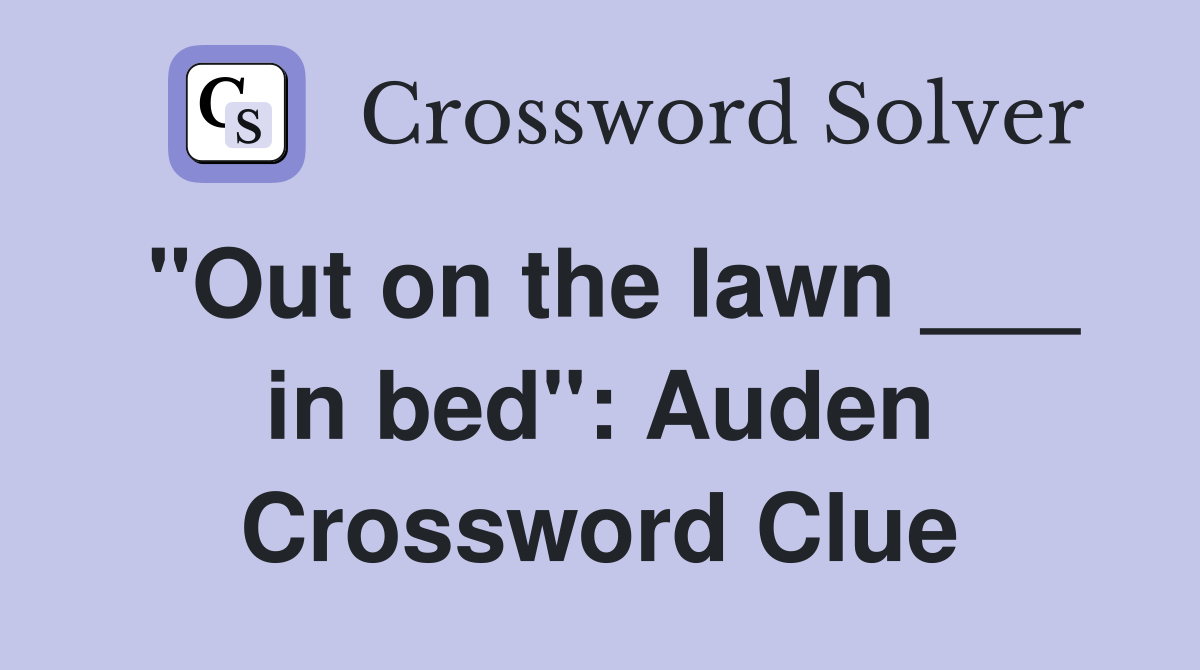 "Out on the lawn ___ in bed": Auden Crossword Clue