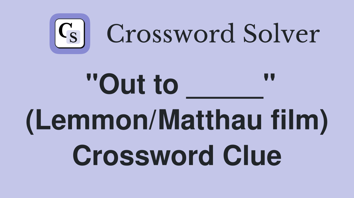 "Out to _____" (Lemmon/Matthau film) Crossword Clue