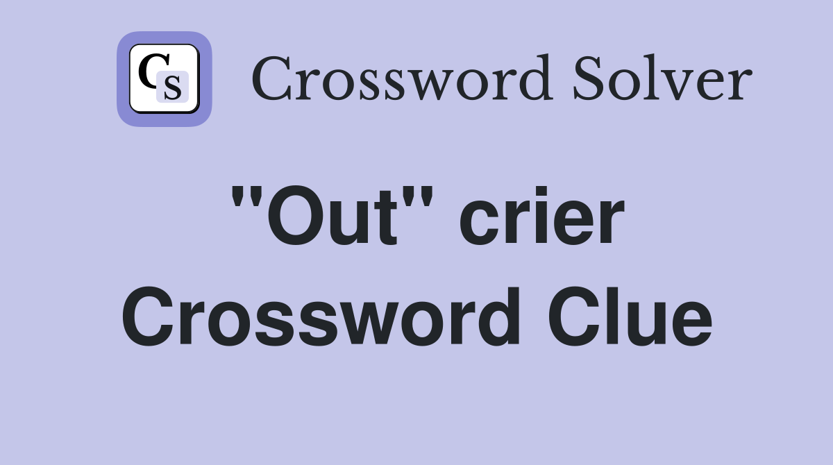 "Out" crier Crossword Clue