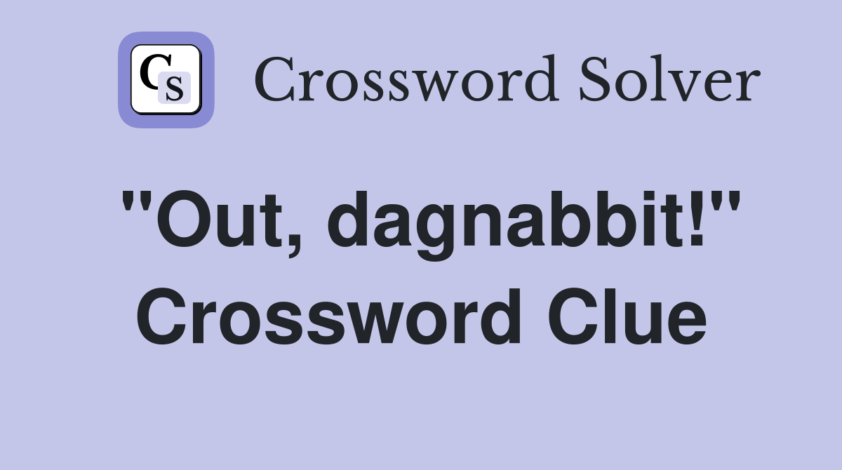 "Out, dagnabbit!" Crossword Clue
