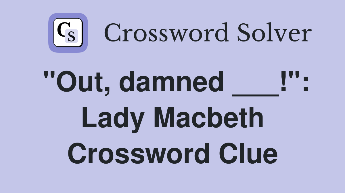 "Out, damned ___!": Lady Macbeth Crossword Clue