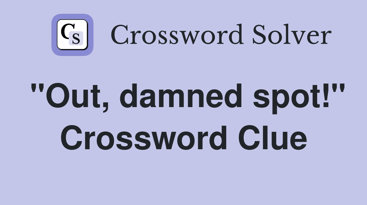 "Out, damned spot!" Crossword Clue