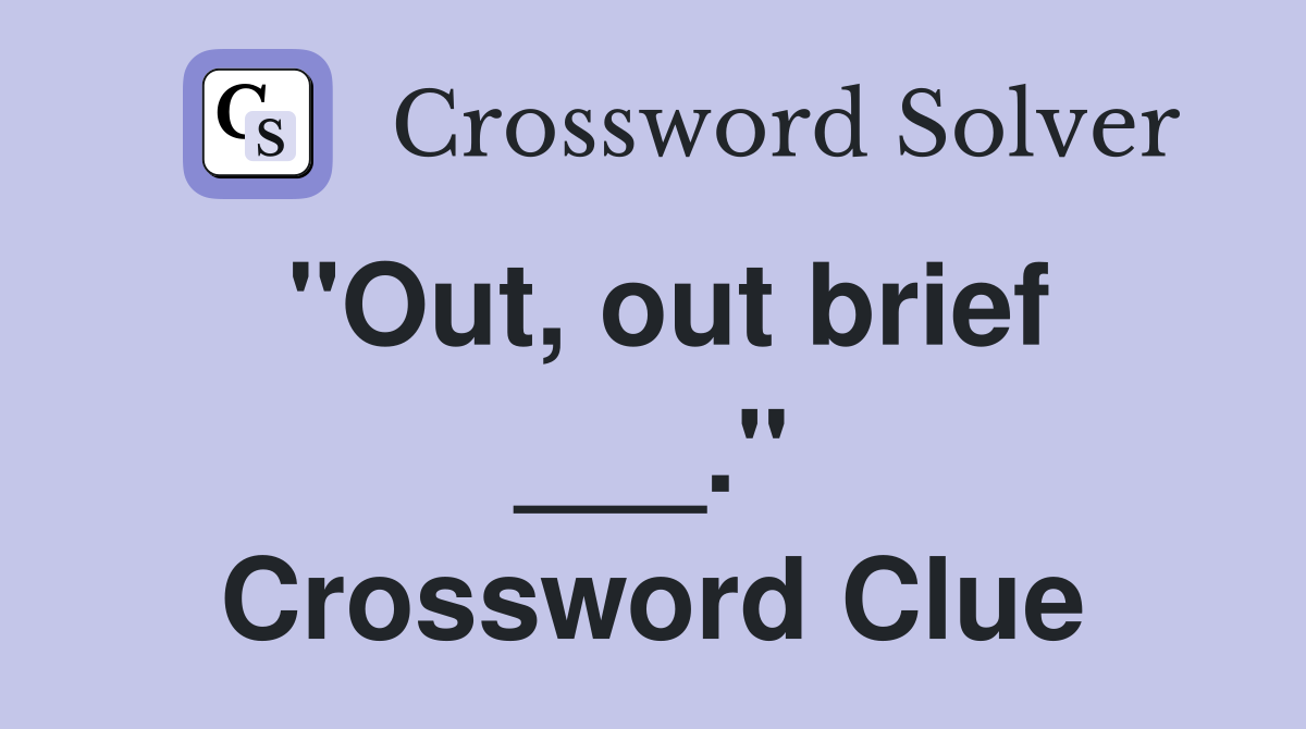 "Out, out brief ___." Crossword Clue