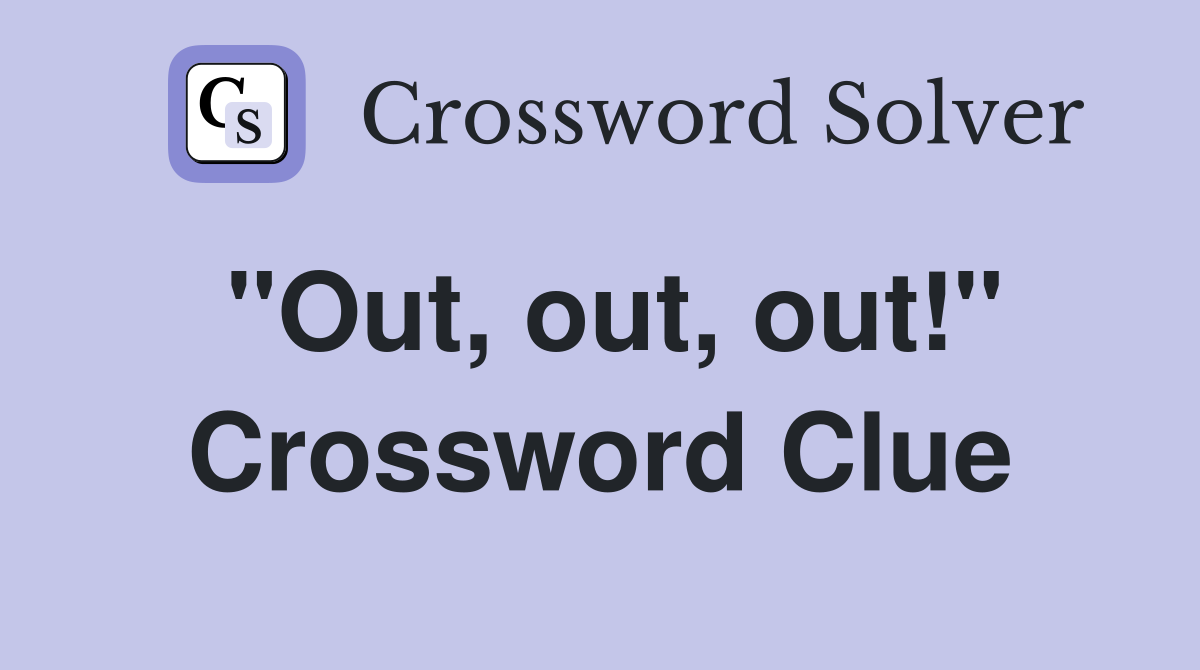 "Out, out, out!" Crossword Clue