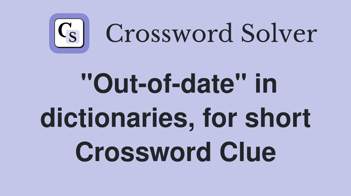 "Out-of-date" in dictionaries, for short Crossword Clue