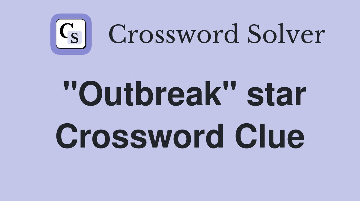 "Outbreak" star Crossword Clue