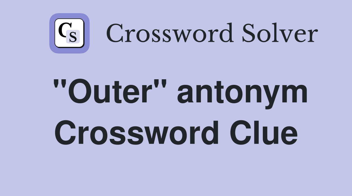 "Outer" antonym Crossword Clue
