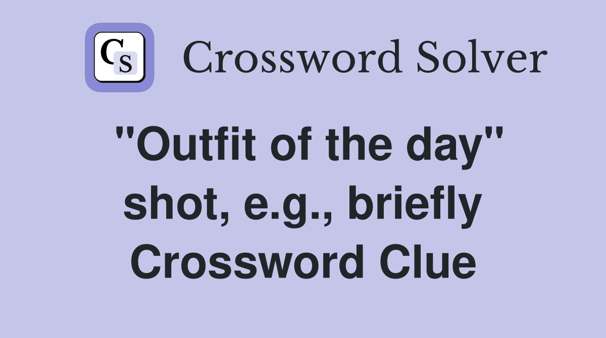 "Outfit of the day" shot, e.g., briefly Crossword Clue