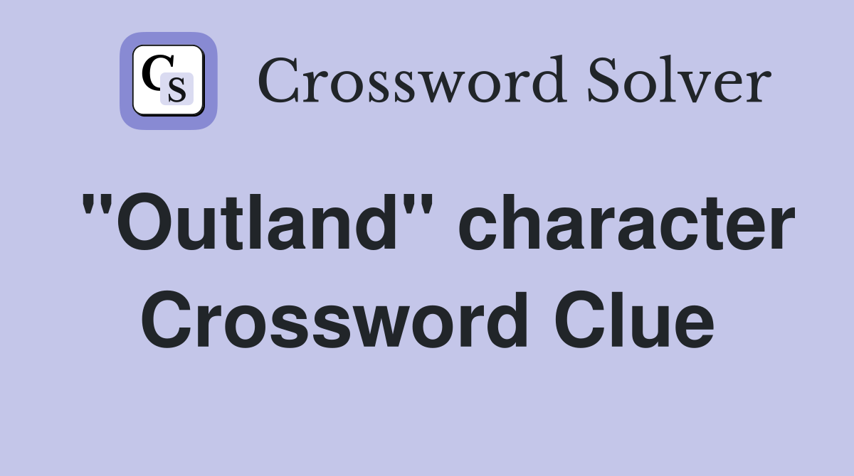 "Outland" character Crossword Clue