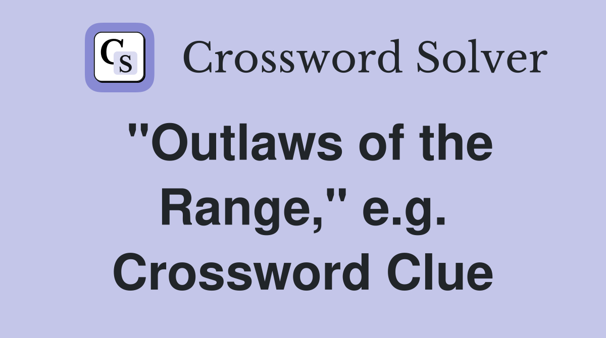 "Outlaws of the Range," e.g. Crossword Clue