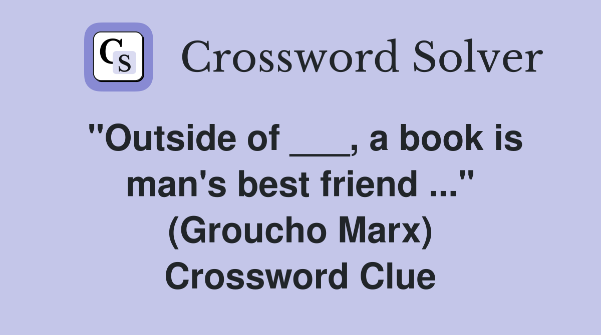 "Outside of ___, a book is man's best friend ..." (Groucho Marx) Crossword Clue