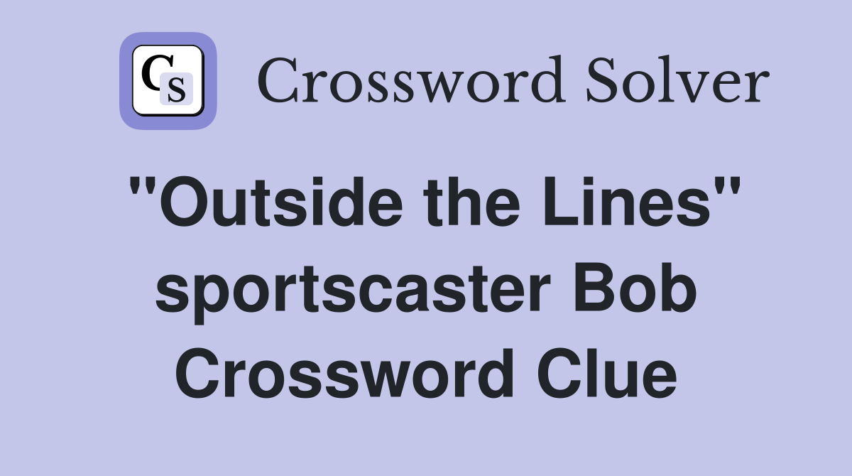 "Outside the Lines" sportscaster Bob Crossword Clue