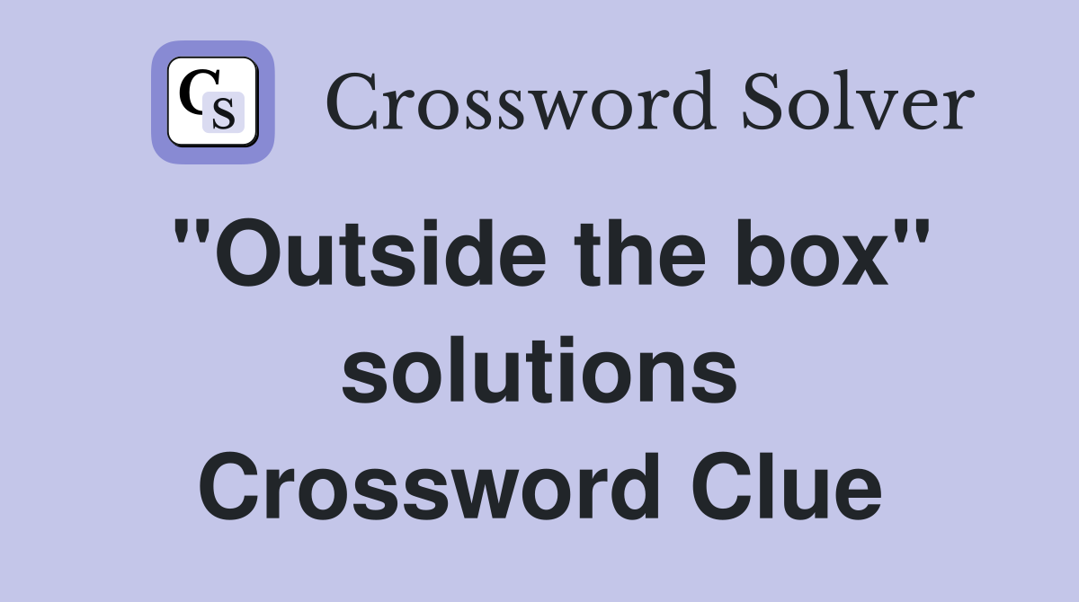 "Outside the box" solutions Crossword Clue