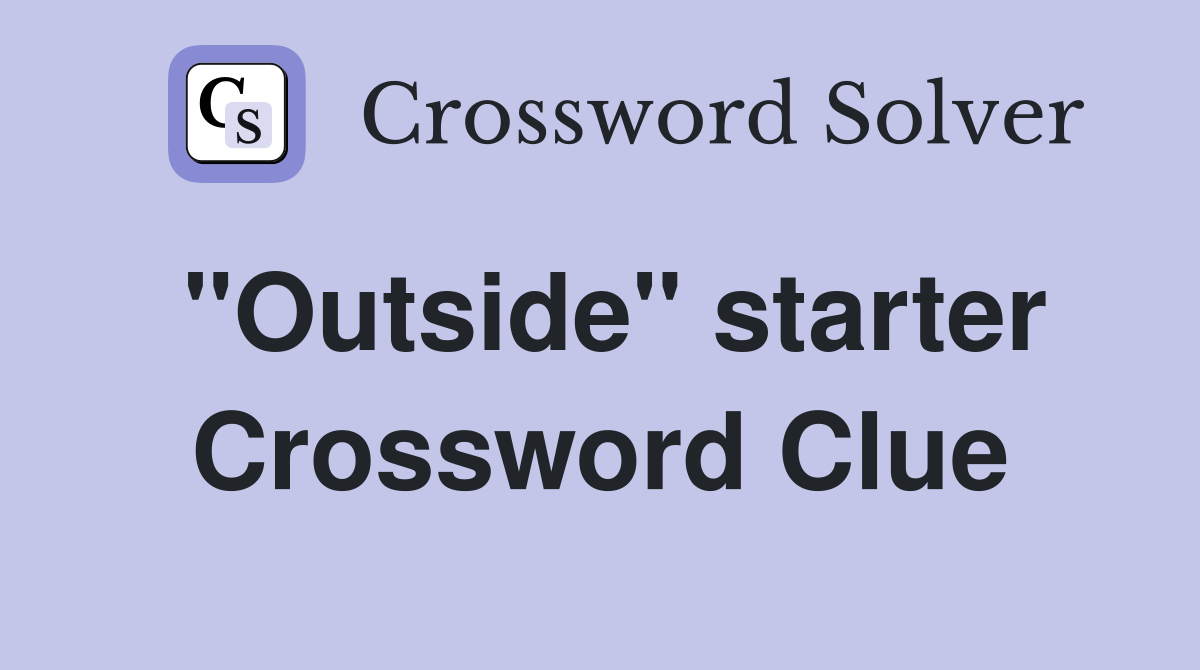 "Outside" starter Crossword Clue