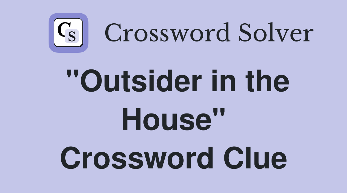 "Outsider in the House" Crossword Clue