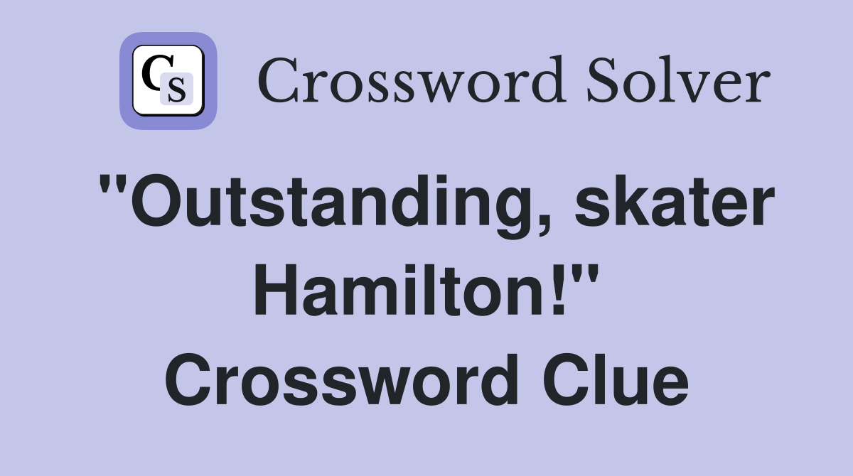 "Outstanding, skater Hamilton!" Crossword Clue