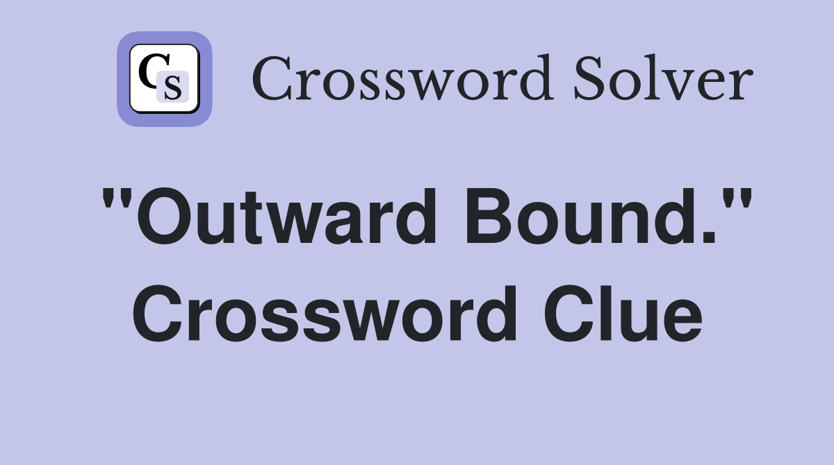 "Outward Bound." Crossword Clue