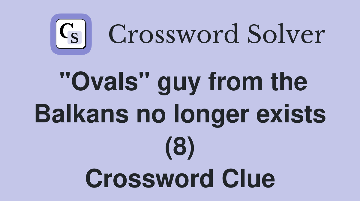 "Ovals" guy from the Balkans no longer exists (8) Crossword Clue