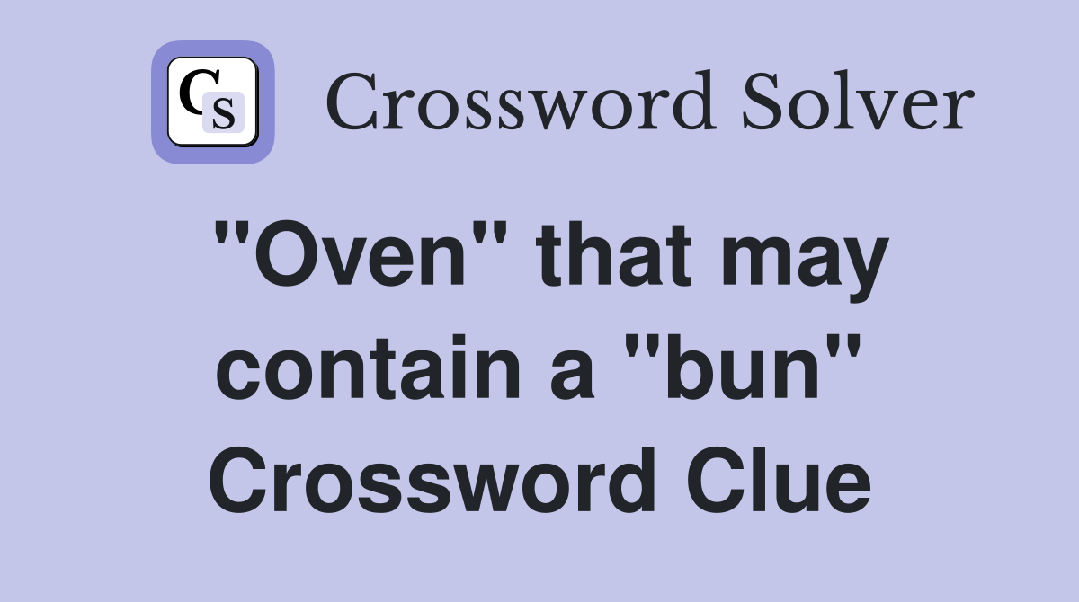 "Oven" that may contain a "bun" Crossword Clue