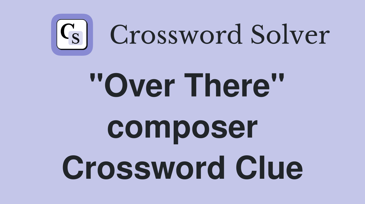 "Over There" composer Crossword Clue