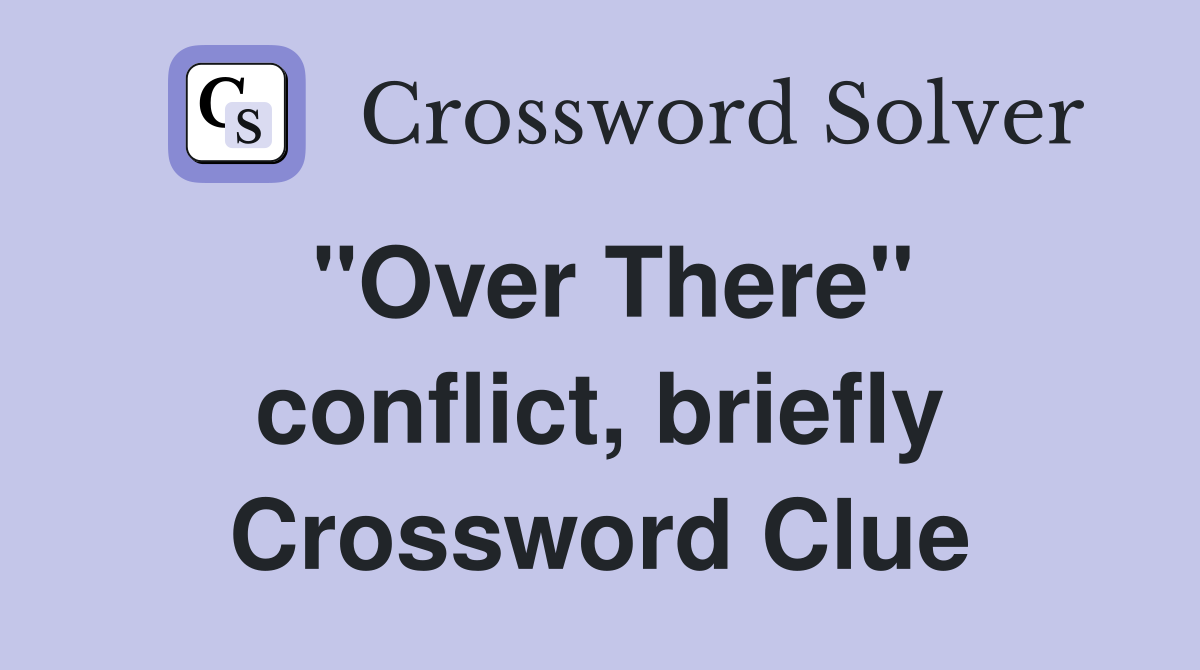 "Over There" conflict, briefly Crossword Clue
