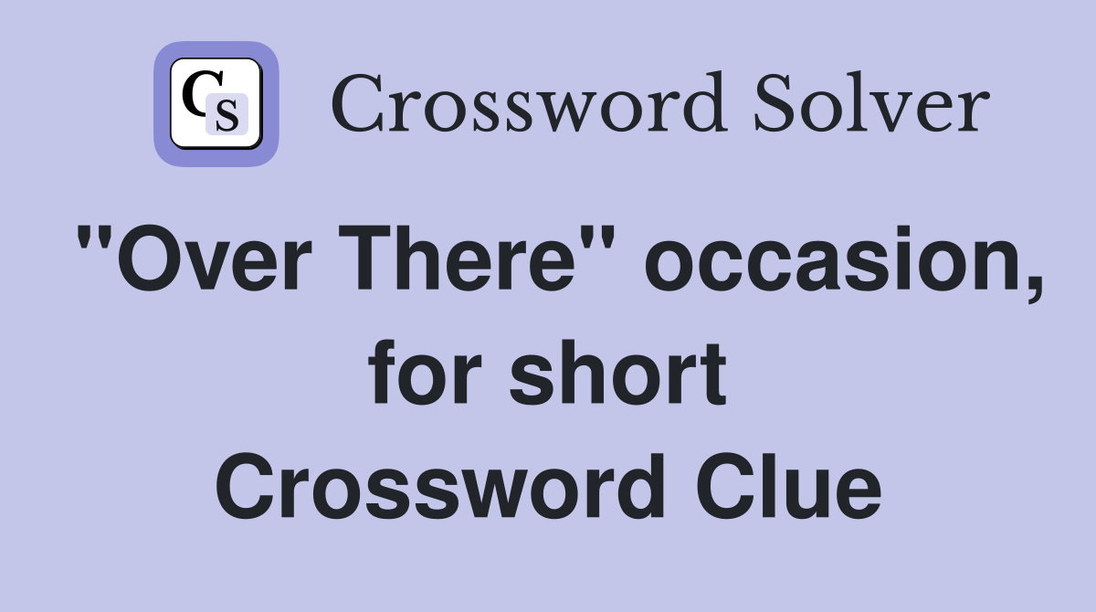 "Over There" occasion, for short Crossword Clue