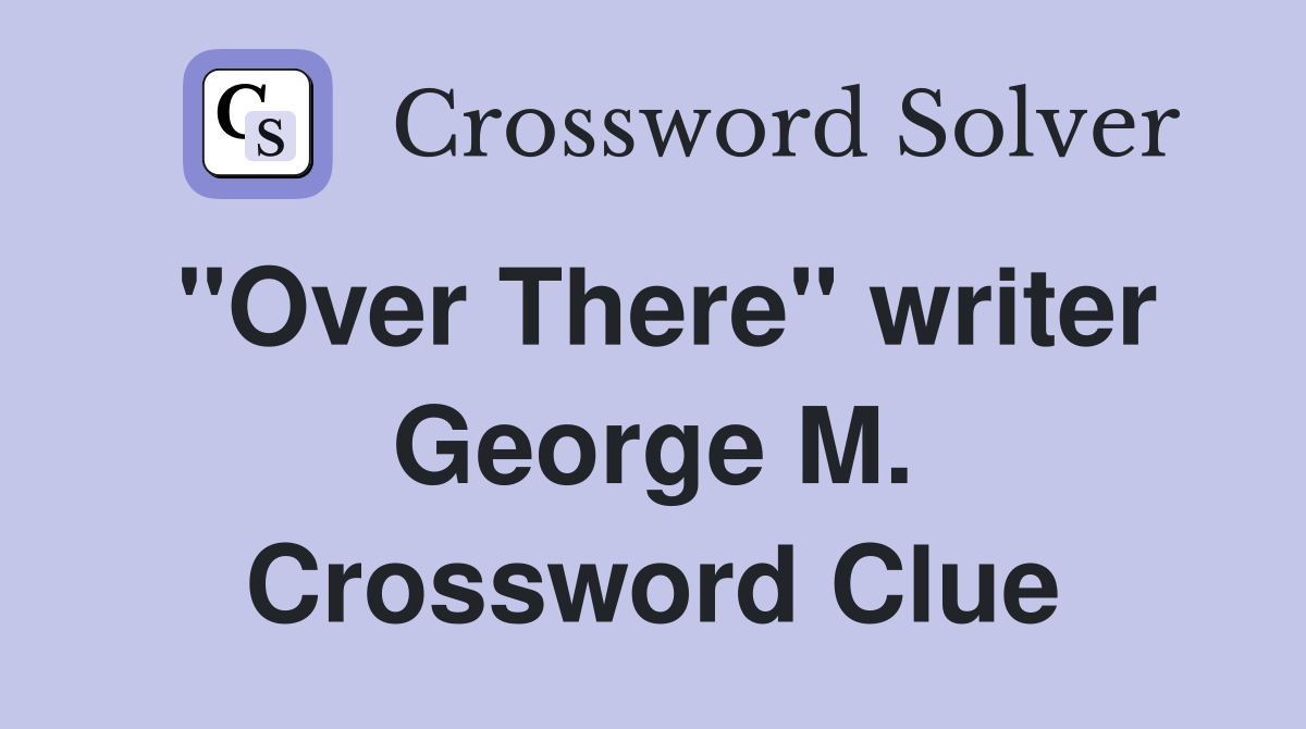 "Over There" writer George M. Crossword Clue