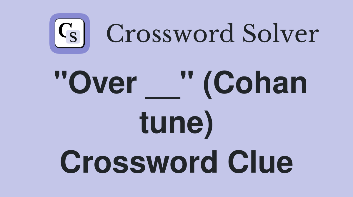 "Over __" (Cohan tune) Crossword Clue